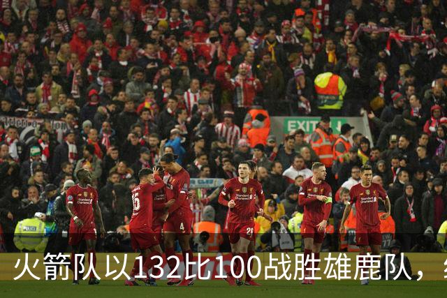 火箭队以132比100战胜雄鹿队，继续保持全胜